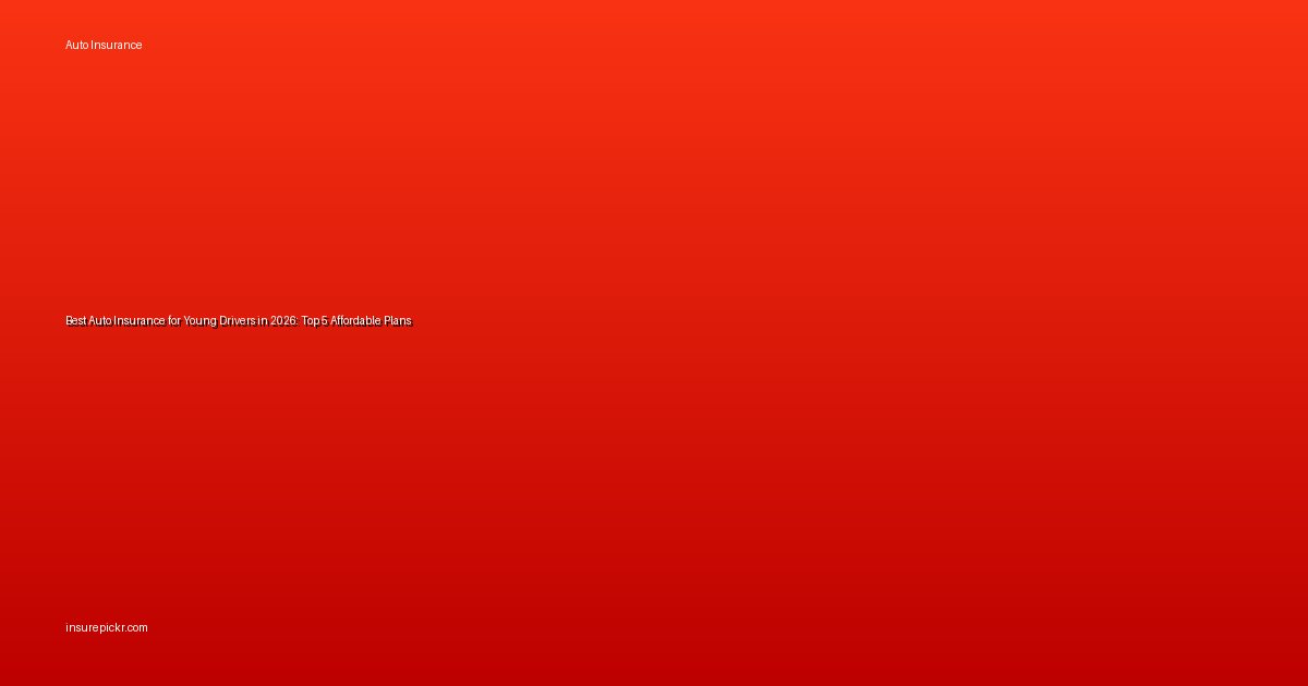 Best Auto Insurance for Young Drivers in 2026: Top 5 Affordable Plans