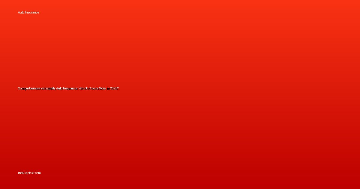 Comprehensive vs Liability Auto Insurance: Which Covers More in 2025?