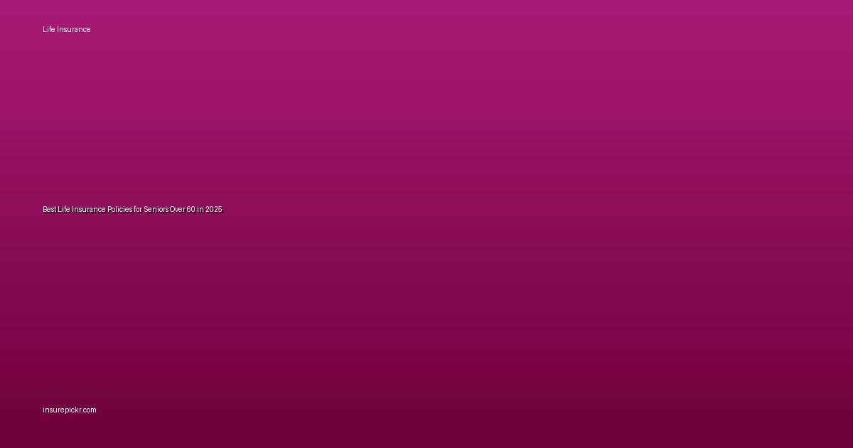 Best Life Insurance Policies for Seniors Over 60 in 2025