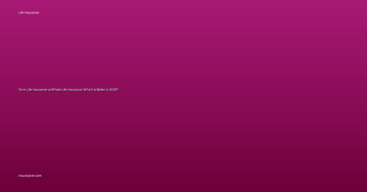 Term Life Insurance vs Whole Life Insurance: Which Is Better in 2026?