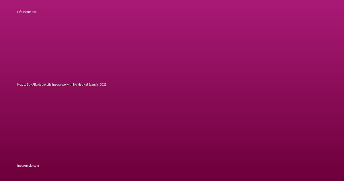 How to Buy Affordable Life Insurance with No Medical Exam in 2025