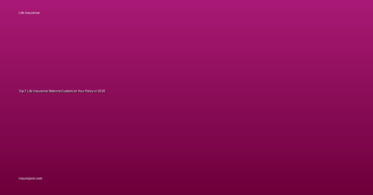 Top 7 Life Insurance Riders to Customize Your Policy in 2026