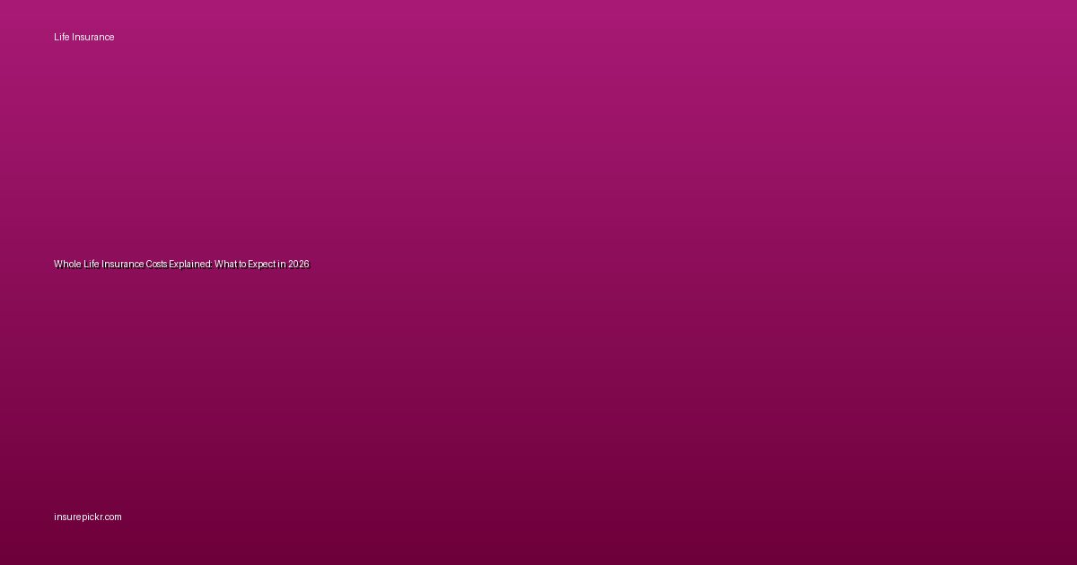 Whole Life Insurance Costs Explained: What to Expect in 2026