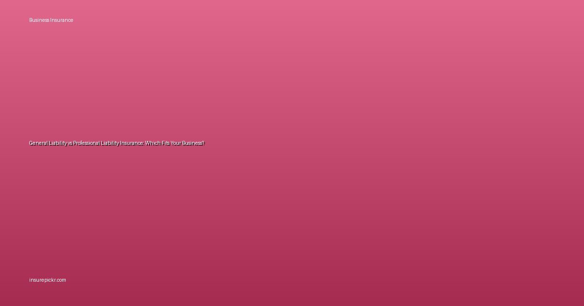 General Liability vs Professional Liability Insurance: Which Fits Your Business?