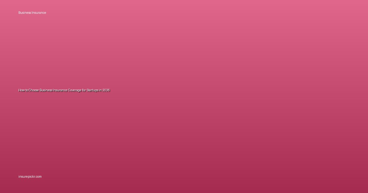 How to Choose Business Insurance Coverage for Startups in 2026